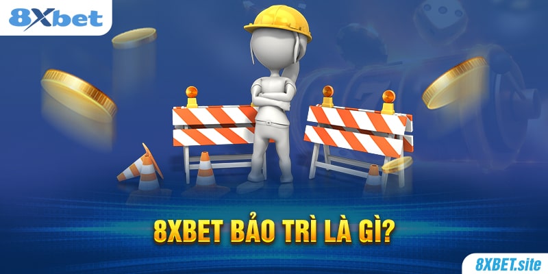 8XBET_8XBET Bảo Trì Là Gì? Cách Nhận Biết Sự Cố Bảo Trì