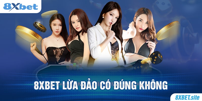 8XBET_Tin Đồn 8XBET Lừa Đảo Có Đúng Không? Q&A Giải Đáp