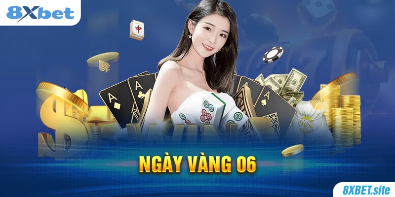 8XBET_Sự Kiện Ngày Vàng 06 Hấp Dẫn Đón Chờ Người Chơi