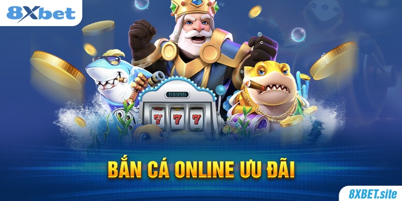 8XBET_Game Bắn Cá Online Ưu Đãi Được Yêu Thích Nhất Năm