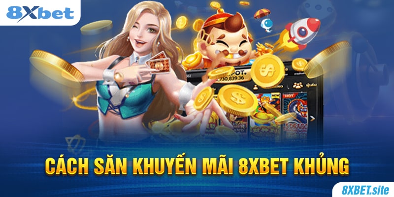 8XBET_Bật Mí Cách Săn Khuyến Mãi 8XBET Khủng Cho Tân Thủ