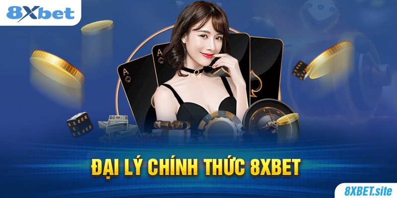 8XBET_Đại Lý Chính Thức 8XBET Sẽ Có Quyền Lợi Vượt Bậc Nào?