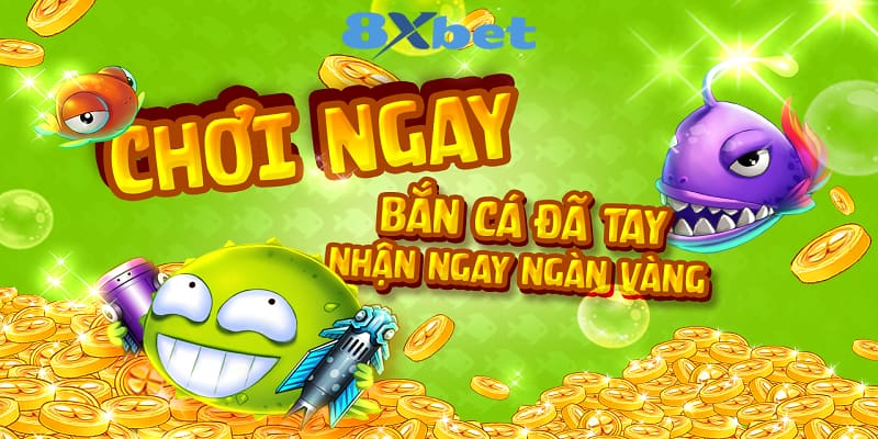 8XBET_Game Bắn Cá Online Miễn Phí Đa Dạng Hấp Dẫn Nhất