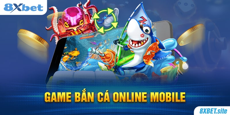 8XBET_Sảnh Game Bắn Cá Online Mobile Chất Lượng Hàng Đầu