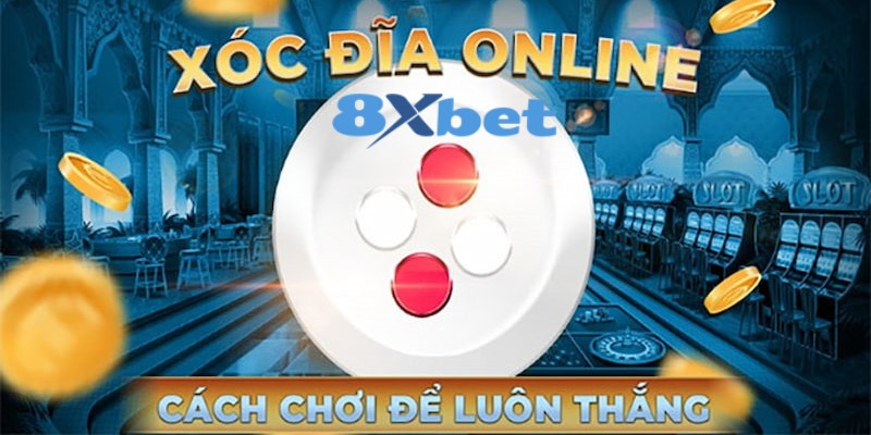 8XBET_Cách Chơi Xóc Đĩa Luôn Thắng Đánh Bại Mọi Đối Thủ