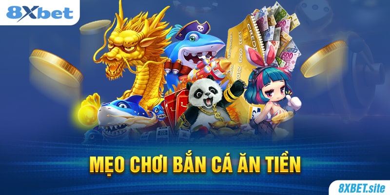 8XBET_Mẹo Chơi Bắn Cá Ăn Tiền Không Lo Lỗ Vốn Tại Nhà Cái