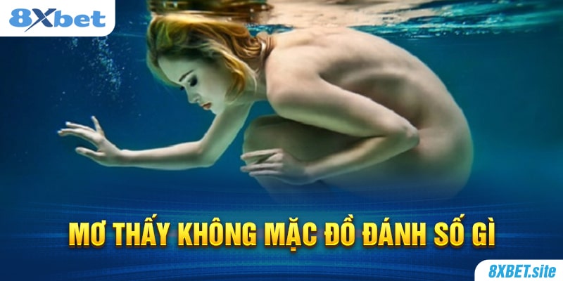 8XBET_Mơ Thấy Không Mặc Đồ Đánh Số Gì Chính Xác Nhất?