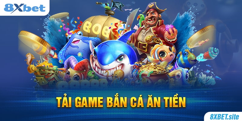 8XBET_Tải Game Bắn Cá Ăn Tiền 8XBET Hot Nhất Hiện Nay