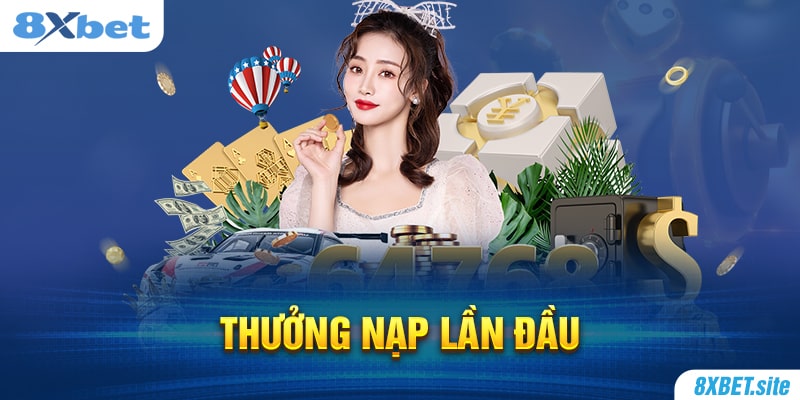 8XBET_Tổng hợp Chương Trình Thưởng Nạp Lần Đầu Mới Nhất