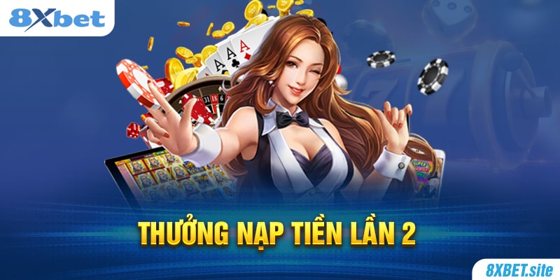 8XBET_Khuyến Mãi Thưởng Nạp Tiền Lần 2 Cực Khủng