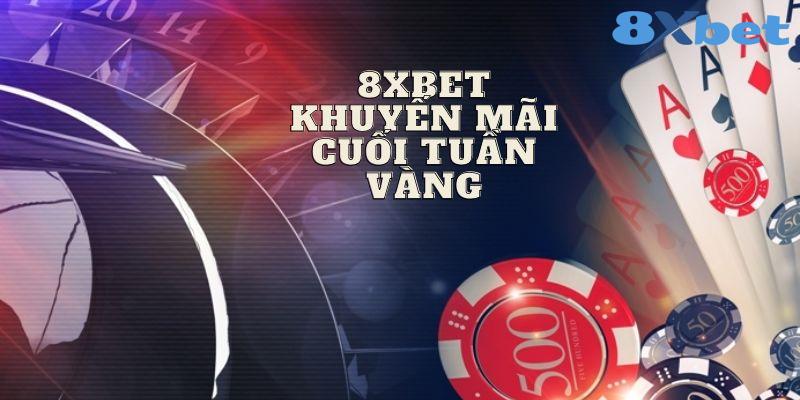 8XBET_8XBET Khuyến Mãi Cuối Tuần Vàng Ưu Đãi Khủng