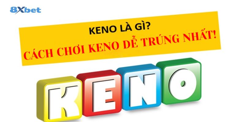 8XBET_Cách Chơi Xổ Số Keno Dễ Trúng Tân Thủ Không Thể Bỏ Qua